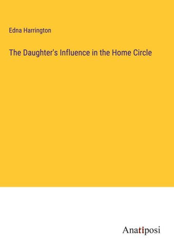 The Daughter's Influence in the Home Circle