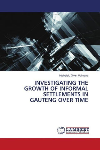 INVESTIGATING THE GROWTH OF INFORMAL SETTLEMENTS IN GAUTENG OVER TIME