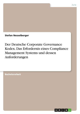 Der Deutsche Corporate Governance Kodex. Das Erfordernis eines Compliance Management Systems und dessen Anforderungen