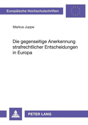 Die gegenseitige Anerkennung strafrechtlicher Entscheidungen in Europa