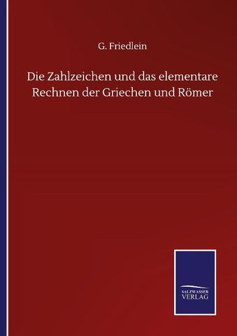 Die Zahlzeichen und das elementare Rechnen der Griechen und Römer