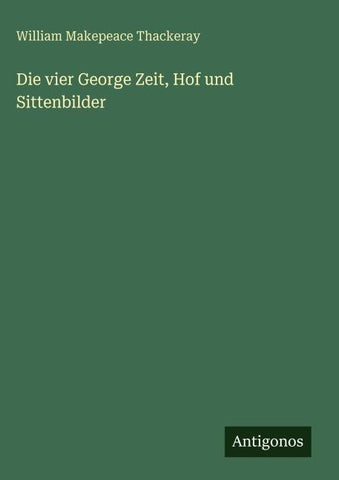 Die vier George Zeit, Hof und Sittenbilder