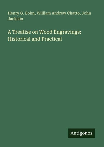 A Treatise on Wood Engravings: Historical and Practical