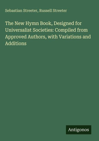 The New Hymn Book, Designed for Universalist Societies: Compiled from Approved Authors, with Variations and Additions