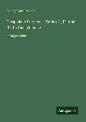 Unspoken Sermons; Series I., II. And III. In One Volume