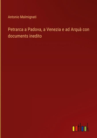 Petrarca a Padova, a Venezia e ad Arquà con documents inedito