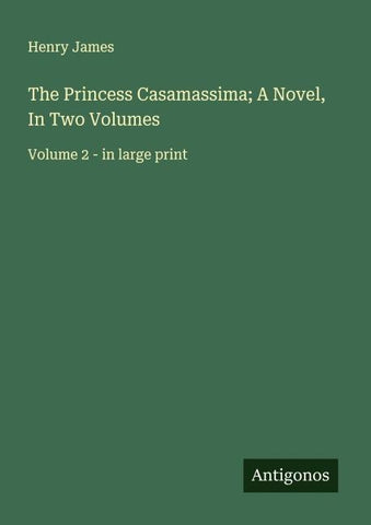 The Princess Casamassima; A Novel, In Two Volumes