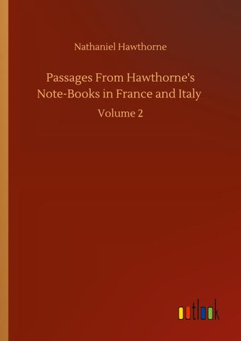 Passages From Hawthorne's Note-Books in France and Italy