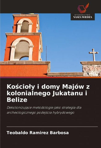 Ko¿cio¿y i domy Majów z kolonialnego Jukatanu i Belize
