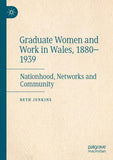 Graduate Women and Work in Wales, 1880–1939