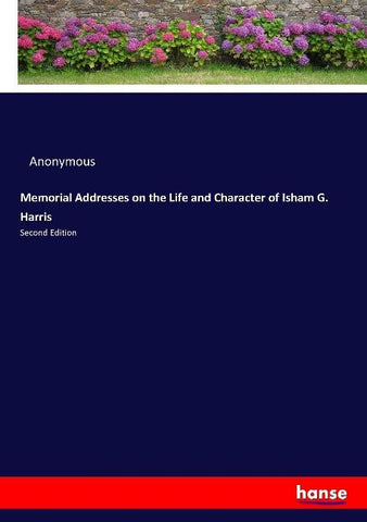Memorial Addresses on the Life and Character of Isham G. Harris