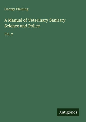 A Manual of Veterinary Sanitary Science and Police