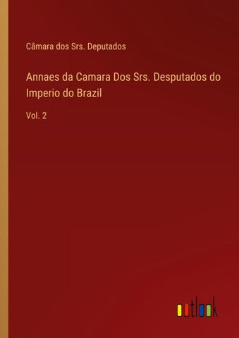 Annaes da Camara Dos Srs. Desputados do Imperio do Brazil