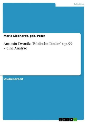 Antonín Dvorák: "Biblische Lieder" op. 99 - eine Analyse