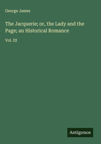 The Jacquerie; or, the Lady and the Page; an Historical Romance