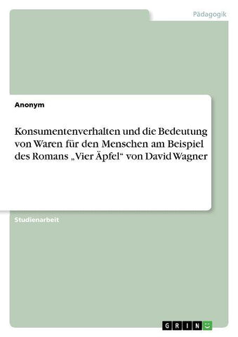 Konsumentenverhalten und die Bedeutung von Waren für den Menschen am Beispiel des Romans "Vier Äpfel" von David Wagner