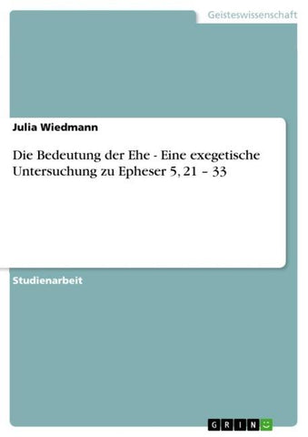 Die Bedeutung der Ehe - Eine exegetische Untersuchung zu  Epheser 5, 21 ¿ 33