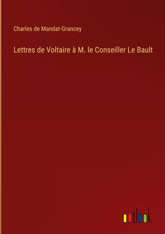 Lettres de Voltaire à M. le Conseiller Le Bault