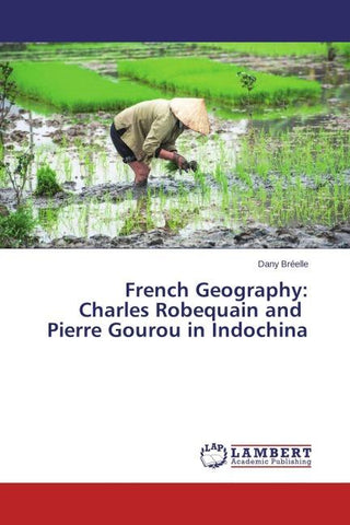 French Geography: Charles Robequain and Pierre Gourou in Indochina