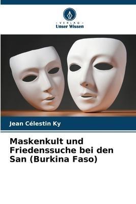 Maskenkult und Friedenssuche bei den San (Burkina Faso)