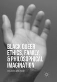 Black Queer Ethics, Family, and Philosophical Imagination