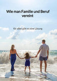 Wie man Familie und Beruf vereint - für alles gibt es eine Lösung