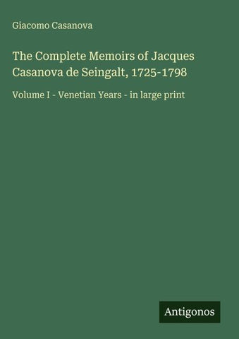 The Complete Memoirs of Jacques Casanova de Seingalt, 1725-1798
