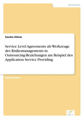 Service Level Agreements als Werkzeuge des Risikomanagements in Outsourcing-Beziehungen am Beispiel des Application Service Providing