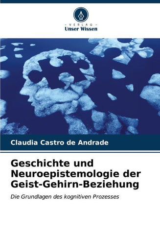 Geschichte und Neuroepistemologie der Geist-Gehirn-Beziehung