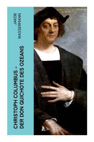 Christoph Columbus - Der Don Quichote des Ozeans