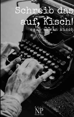 Schreib das auf, Kisch!