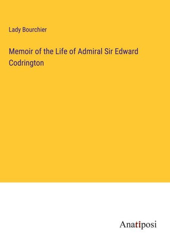 Memoir of the Life of Admiral Sir Edward Codrington