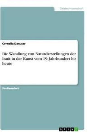 Die Wandlung von Naturdarstellungen der Inuit in der Kunst vom 19. Jahrhundert bis heute