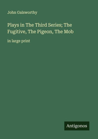 Plays in The ¿hird Series; The Fugitive, The Pigeon, The Mob
