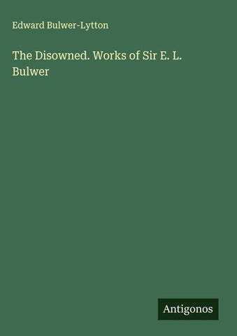 The Disowned. Works of Sir E. L. Bulwer