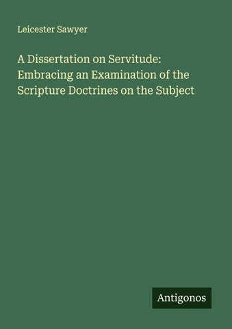A Dissertation on Servitude: Embracing an Examination of the Scripture Doctrines on the Subject