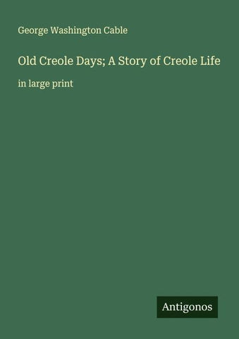 Old Creole Days; A Story of Creole Life