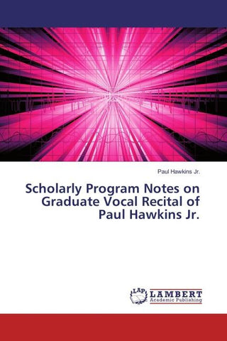 Scholarly Program Notes on Graduate Vocal Recital of Paul Hawkins Jr.