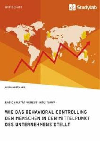 Rationalität versus Intuition? Wie das Behavioral Controlling den Menschen in den Mittelpunkt des Unternehmens stellt