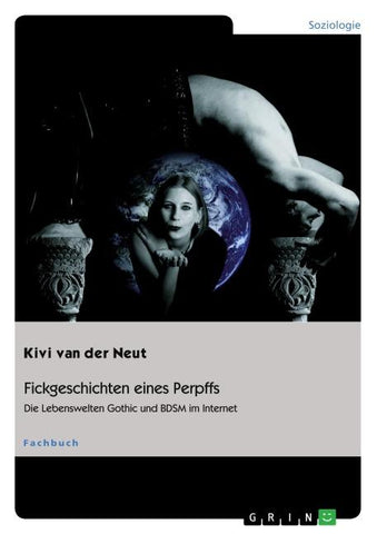 Fickgeschichten eines Perpffs. Die Lebenswelten Gothic und BDSM im Internet