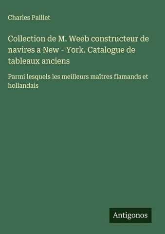 Collection de M. Weeb constructeur de navires a New - York. Catalogue de tableaux anciens
