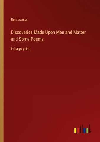 Discoveries Made Upon Men and Matter and Some Poems