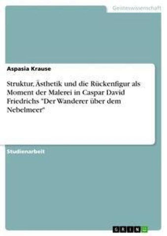 Struktur, Ästhetik und die Rückenfigur als Moment der Malerei in Caspar David Friedrichs "Der Wanderer über dem Nebelmeer"