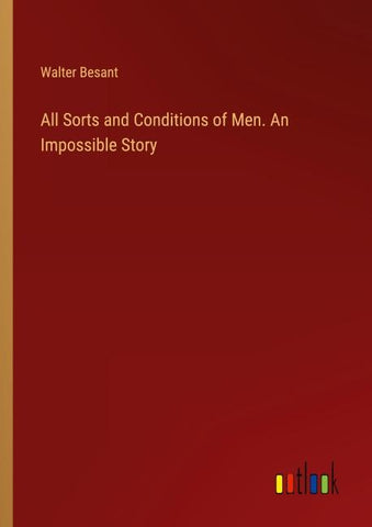 All Sorts and Conditions of Men. An Impossible Story