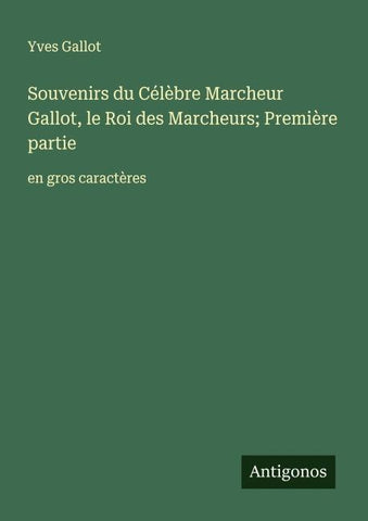 Souvenirs du Célèbre Marcheur Gallot, le Roi des Marcheurs; Première partie