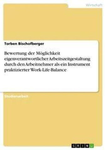 Bewertung der Möglichkeit eigenverantwortlicher Arbeitszeitgestaltung durch den Arbeitnehmer als ein Instrument praktizierter Work-Life-Balance
