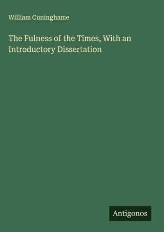 The Fulness of the Times, With an Introductory Dissertation