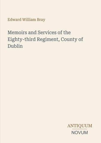 Memoirs and Services of the Eighty-third Regiment, County of Dublin