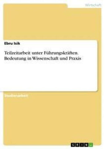 Teilzeitarbeit unter Führungskräften. Bedeutung in Wissenschaft und Praxis