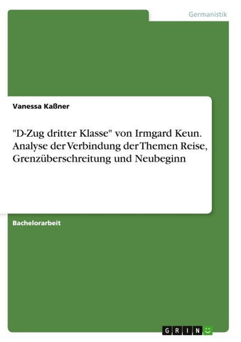"D-Zug dritter Klasse" von Irmgard Keun. Analyse der Verbindung der Themen Reise, Grenzüberschreitung und Neubeginn